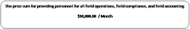 Rounded Rectangle: The price sum for providing personnel for all field operations, field compliance, and field accounting
 $10,000.00 | Month
