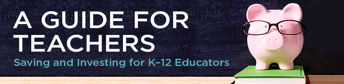 A Guide For Teachers Savings and Investing for K-12 Educators