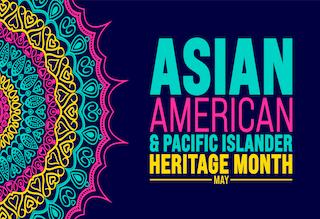 colorful graphic that says "Asian American and Pacific Islander Month - May"
